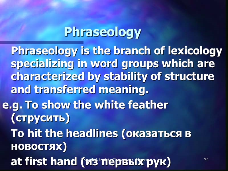 Compiled by I.A. Cheremisina Harrer 39 Phraseology  Phraseology is the branch of lexicology